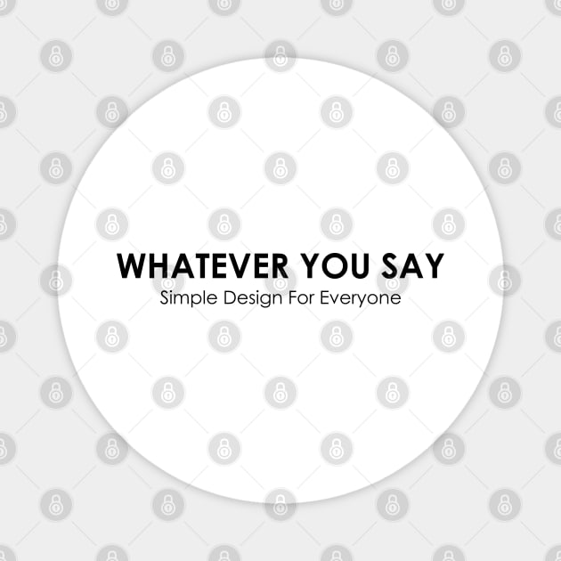 Whatever You Say - 02 Magnet by SanTees